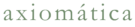 Axiomática